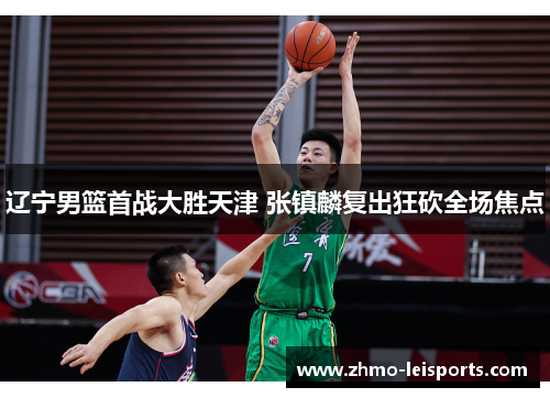 辽宁男篮首战大胜天津 张镇麟复出狂砍全场焦点