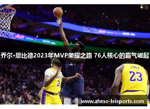 乔尔·恩比德2023年MVP荣耀之路 76人核心的霸气崛起